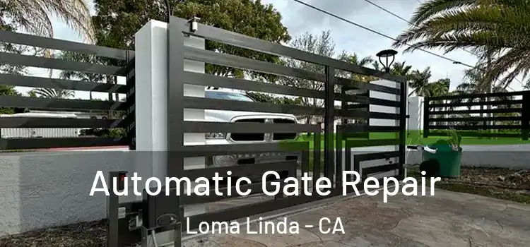  Automatic Gate Repair Loma Linda - CA